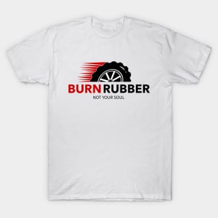 BURN RUBBER, NOT YOUR SOUL RACING T-Shirt